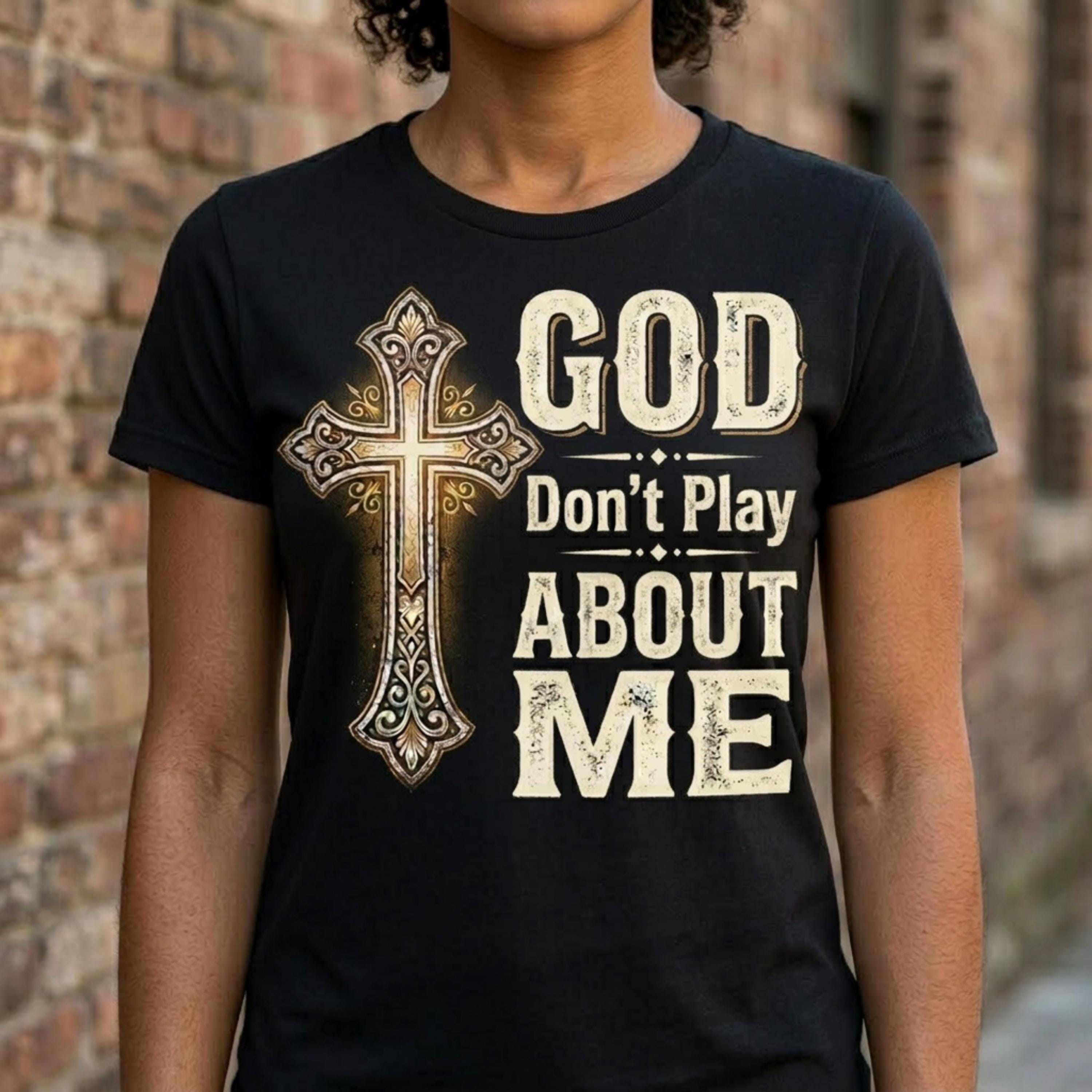 God Don't Play About Me Cross Religious Unisex T-shirt