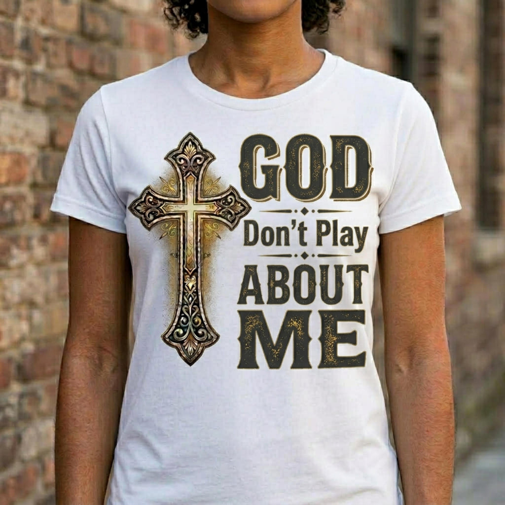 God Don't Play About Me Cross Religious Unisex T-shirt