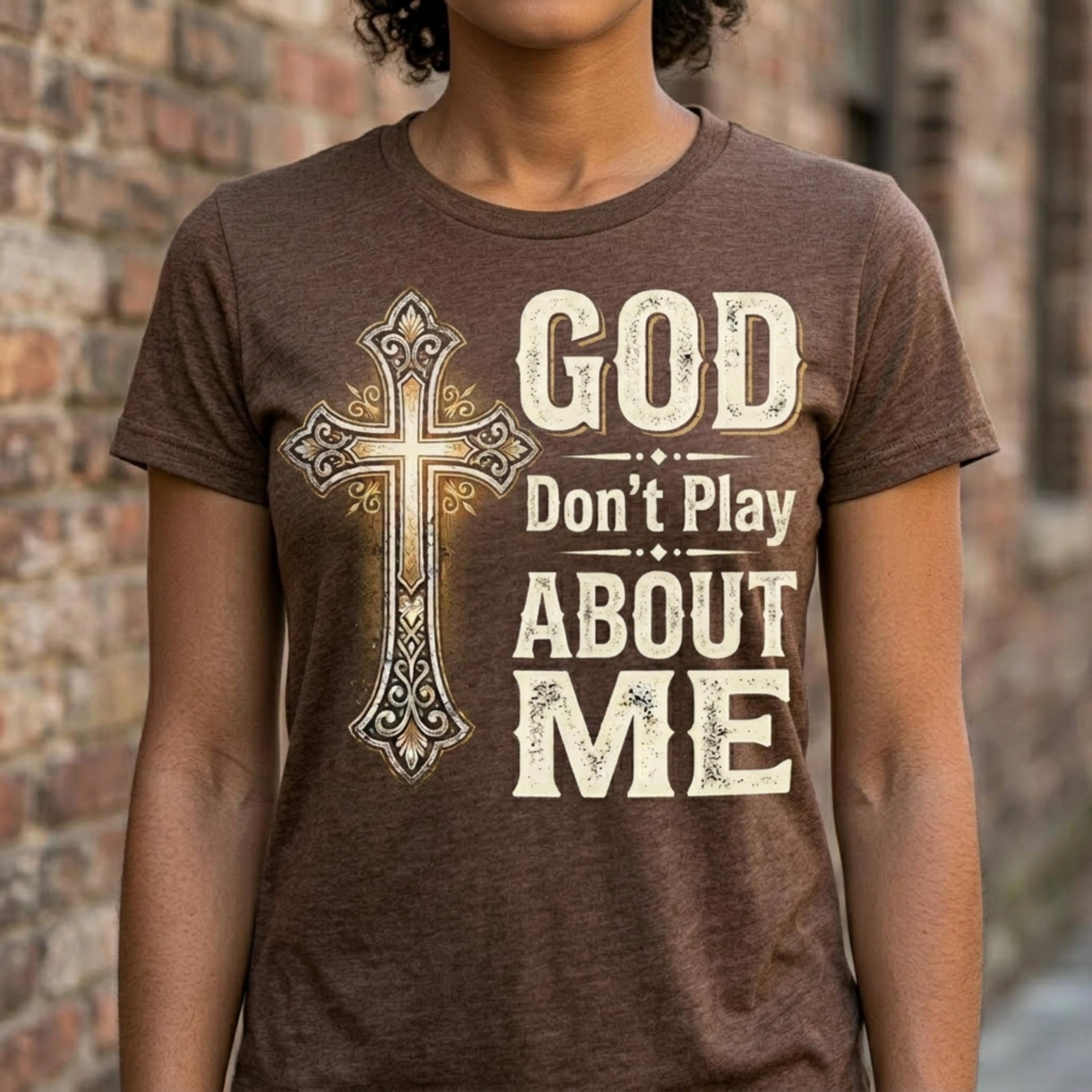 God Don't Play About Me Cross Religious Unisex T-shirt