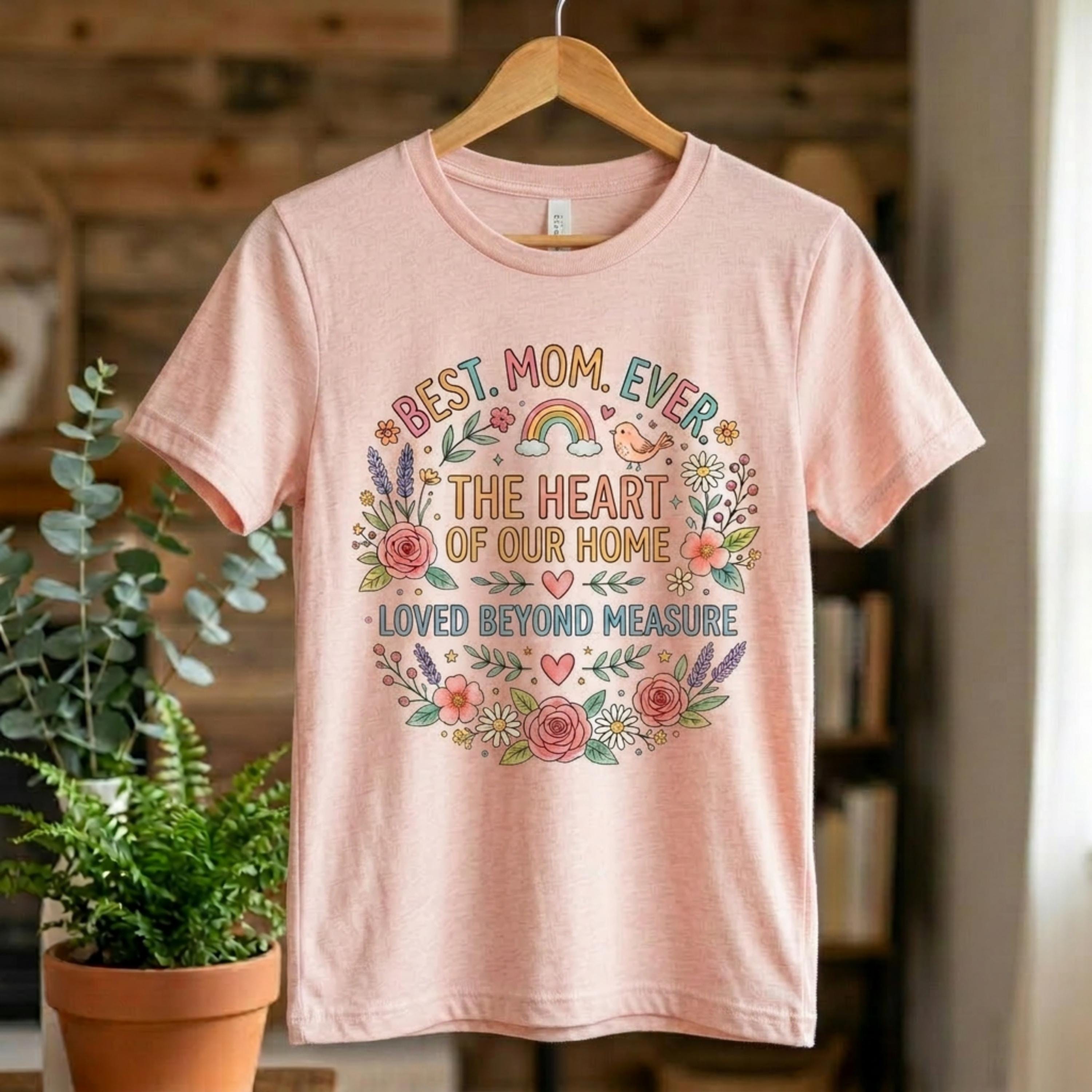 Floral Wreath Best Mom Ever Women's T-Shirt, The Heart of Our Home, Loved Beyond Measure Tee